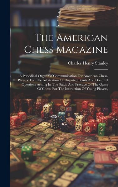 Produktbild: The American Chess Magazine: A Periodical Organ Of Communication For American Chess-players: For The Arbitration Of Disputed Points And Doubtful Qu