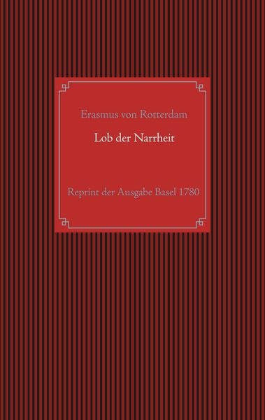 Lob der Narrheit. Reprint der seltenen Ausgabe Basel 1780 mit den Holzschnitten nach Hans Holbein d. J., Taschenbuch von Erasmus Rotterdam, BoD –
