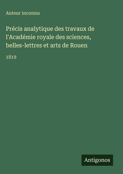 Produktbild: Pr&eacute;cis analytique des travaux de l'Acad&eacute;mie royale des sciences, belles-lettres et arts de Rouen