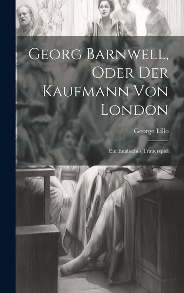 Produktbild: Georg Barnwell, Oder Der Kaufmann Von London: Ein Englisches Trauerspiel