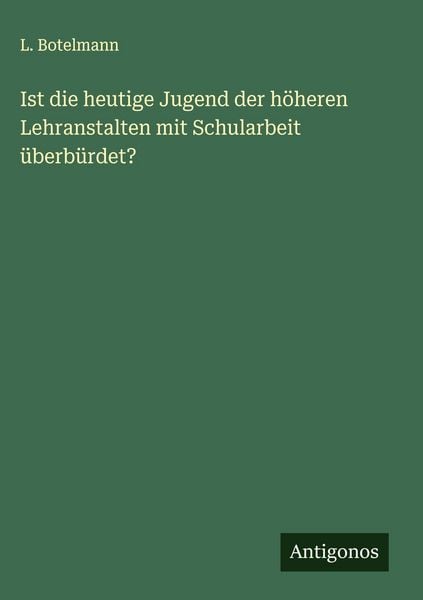 Produktbild: Ist die heutige Jugend der h&ouml;heren Lehranstalten mit Schularbeit &uuml;berb&uuml;rdet?