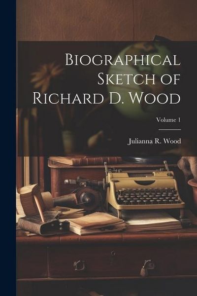 Produktbild: Biographical Sketch of Richard D. Wood; Volume 1