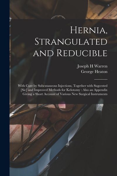 Produktbild: Hernia, Strangulated and Reducible: With Cure by Subcutaneous Injections, Together With Sugcested [sic] and Improved Methods for Kelotomy: Also an App