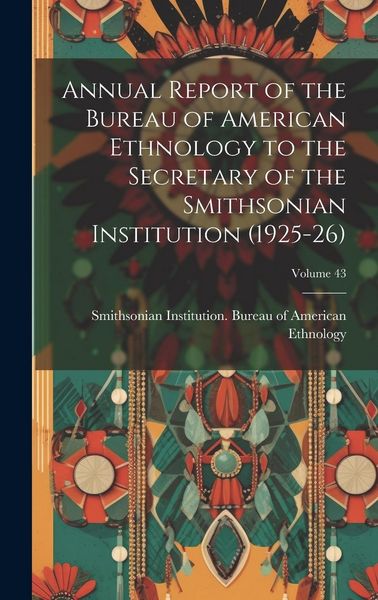 Produktbild: Annual Report of the Bureau of American Ethnology to the Secretary of the Smithsonian Institution (1925-26); Volume 43