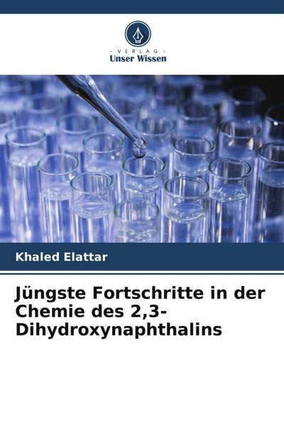 Jüngste Fortschritte in der Chemie des 2,3-Dihydroxynaphthalins, Taschenbuch von Khaled Elattar, Verlag Unser Wissen, 9786205616406
