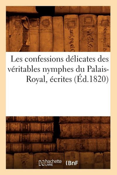 Produktbild: Les confessions d&eacute;licates des v&eacute;ritables nymphes du Palais-Royal, &eacute;crites (&Eacute;d.1820)