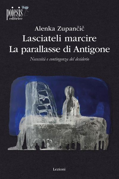 Produktbild: Lasciateli marcire. La parallasse di Antigone. Necessit&agrave; e contingenza del desiderio