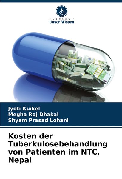 Kosten der Tuberkulosebehandlung von Patienten im NTC, Nepal, Taschenbuch von Jyoti Kuikel , Megha Raj Dhakal , Shyam Prasad Lohani, Verlag Unser