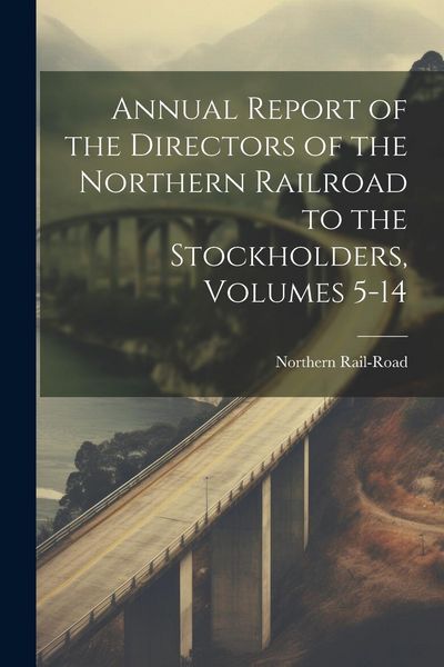 Produktbild: Annual Report of the Directors of the Northern Railroad to the Stockholders, Volumes 5-14