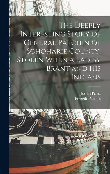 Produktbild: The Deeply Interesting Story of General Patchin of Schoharie County, Stolen When a lad by Brant and his Indians