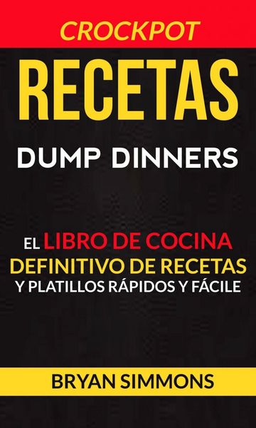 Produktbild: Recetas: Dump Dinners: El Libro de Cocina Definitivo de Recetas y Platillos R&aacute;pidos y F&aacute;ciles (Crockpot)