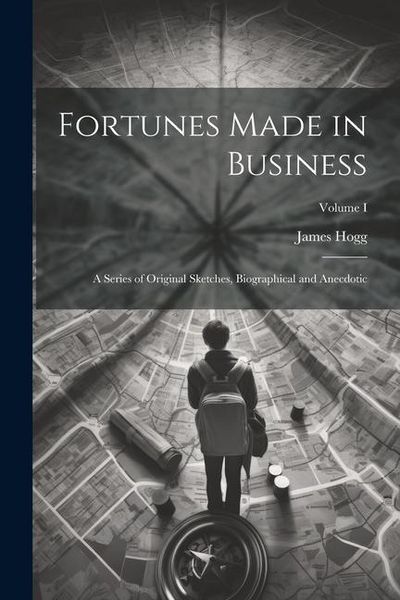 Produktbild: Fortunes Made in Business: A Series of Original Sketches, Biographical and Anecdotic; Volume I