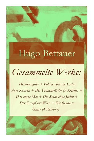 Produktbild: Gesammelte Werke: Hemmungslos + Bobbie oder die Liebe eines Knaben + Der Frauenmörder (3 Krimis) + Das blaue Mal + Die Stadt ohne Juden