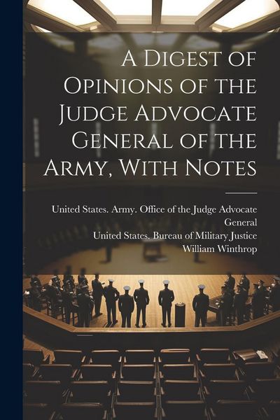 Produktbild: A Digest of Opinions of the Judge Advocate General of the Army, With Notes
