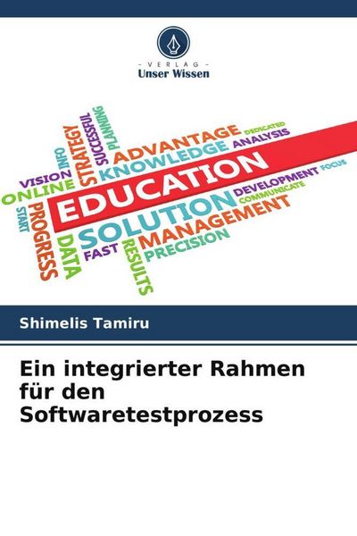 Ein integrierter Rahmen für den Softwaretestprozess, Taschenbuch von Shimelis Tamiru, Verlag Unser Wissen, 9786205707814