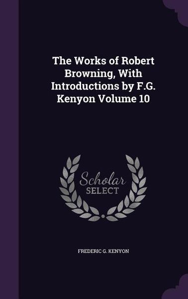 Produktbild: The Works of Robert Browning, With Introductions by F.G. Kenyon Volume 10