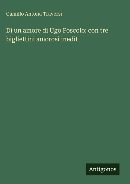 Produktbild: Di un amore di Ugo Foscolo: con tre bigliettini amorosi inediti