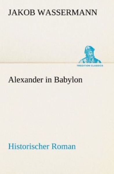 Alexander in Babylon, Taschenbuch von Jakob Wassermann, Tredition, 9783842416000
