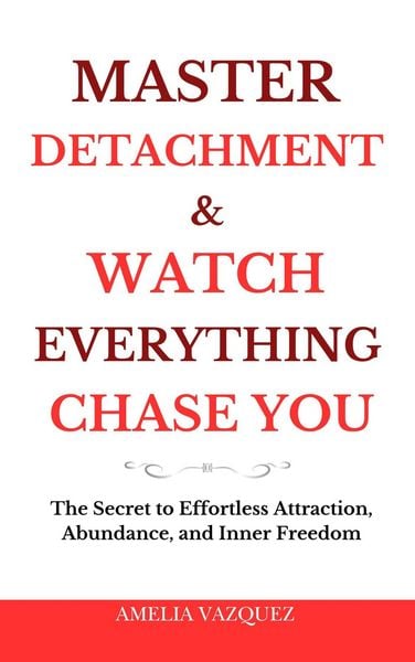Produktbild: Master Detachment & Watch Everything Chase You: The Secret To Effortless Attraction, Abundance, and Inner Freedom