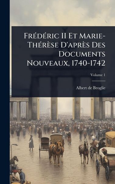 Produktbild: Fr&Atilde;(c)d&Atilde;(c)ric II Et Marie-Th&Atilde;(c)r&egrave;se D'apr&egrave;s Des Documents Nouveaux, 1740-1742