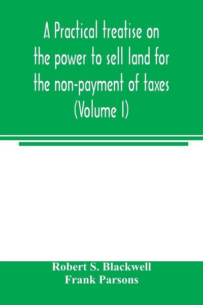Produktbild: A practical treatise on the power to sell land for the non-payment of taxes (Volume I)