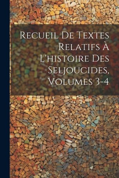 Produktbild: Recueil De Textes Relatifs &Agrave; L'histoire Des Seljoucides, Volumes 3-4