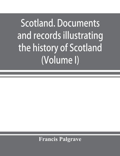 Produktbild: Scotland. Documents and records illustrating the history of Scotland, and the transactions between the crowns of Scotland and England, preserved in th