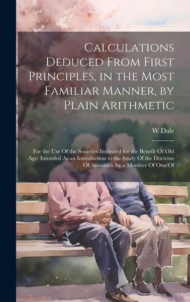 Produktbild: Calculations Deduced From First Principles, in the Most Familiar Manner, by Plain Arithmetic: For the Use Of the Societies Instituted for the Benefit