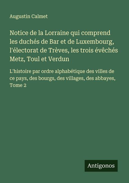 Produktbild: Notice de la Lorraine qui comprend les duch&eacute;s de Bar et de Luxembourg, l'&eacute;lectorat de Tr&egrave;ves, les trois &eacute;v&ecirc;ch&eacute;s Metz, Toul et Verdun