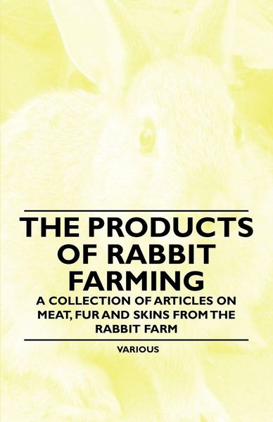 Produktbild: The Products of Rabbit Farming - A Collection of Articles on Meat, Fur and Skins from the Rabbit Farm