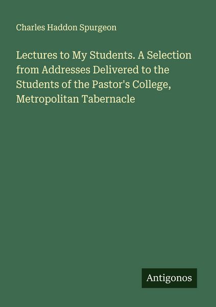 Produktbild: Lectures to My Students. A Selection from Addresses Delivered to the Students of the Pastor's College, Metropolitan Tabernacle