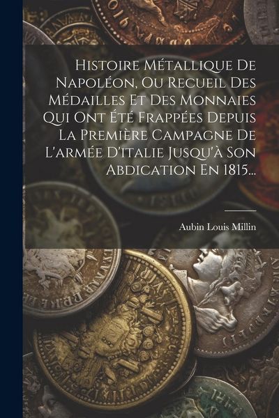 Produktbild: Histoire M&eacute;tallique De Napol&eacute;on, Ou Recueil Des M&eacute;dailles Et Des Monnaies Qui Ont &Eacute;t&eacute; Frapp&eacute;es Depuis La Premi&egrave;re Campagne De L'arm&eacute;e D'italie Jusqu'&agrave;