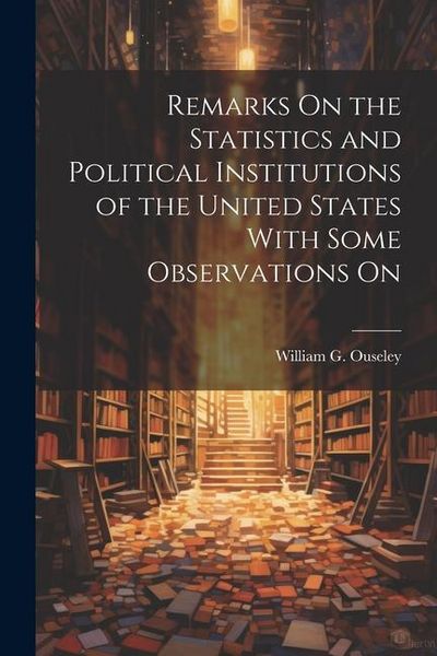 Produktbild: Remarks On the Statistics and Political Institutions of the United States With Some Observations On