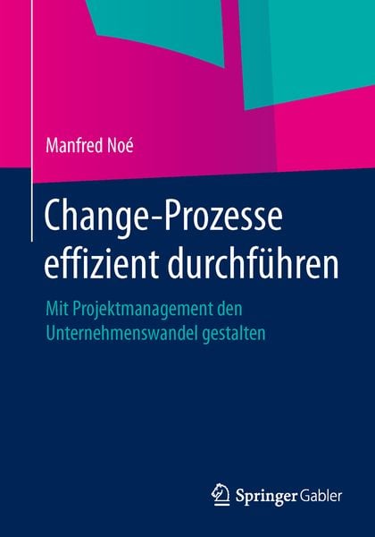 Change-Prozesse effizient durchführen, Taschenbuch von Manfred Noé, Springer Fachmedien Wiesbaden GmbH, 9783658049898