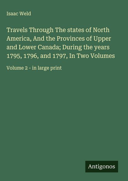 Produktbild: Travels Through The states of North America, And the Provinces of Upper and Lower Canada; During the years 1795, 1796, and 1797, In Two Volumes
