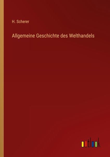Allgemeine Geschichte des Welthandels, Taschenbuch von H. Scherer, Outlook, 9783368422929