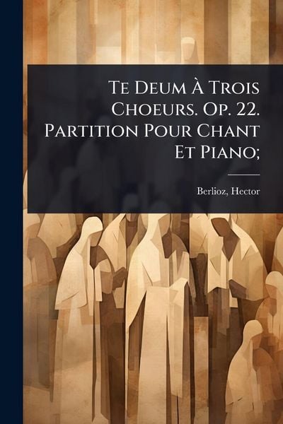 Produktbild: Te Deum &Atilde; Trois Choeurs. Op. 22. Partition Pour Chant Et Piano;