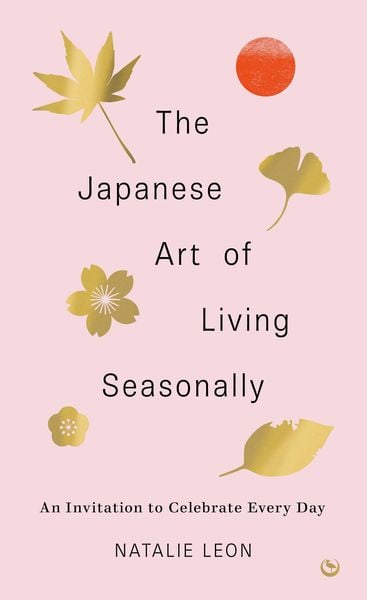The Japanese Art of Living Seasonally, Gebundene Ausgabe von Natalie Leon, Random House N.Y., 9781786787859