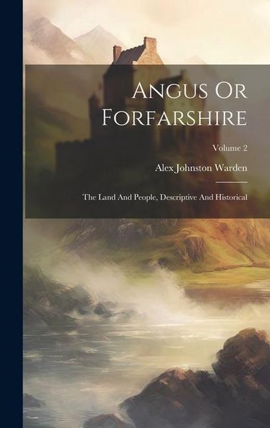 Produktbild: Angus Or Forfarshire: The Land And People, Descriptive And Historical; Volume 2