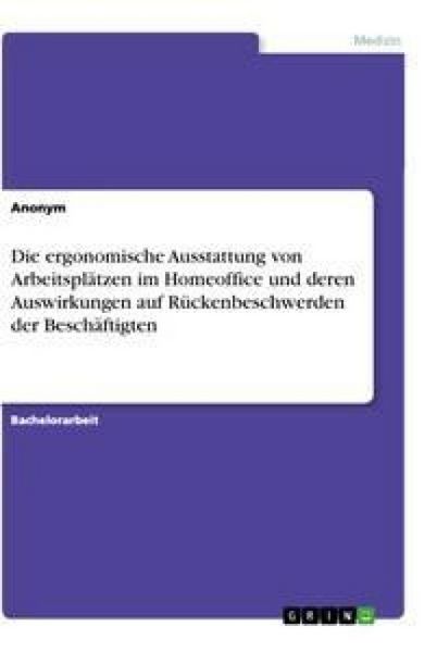 Die ergonomische Ausstattung von Arbeitsplätzen im Homeoffice und deren Auswirkungen auf Rückenbeschwerden der Beschäftigten, Taschenbuch von , GRIN,