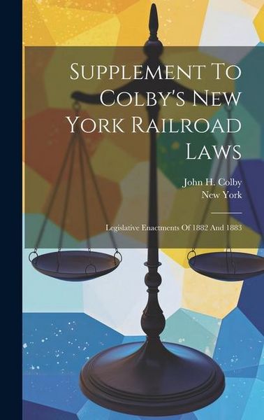 Produktbild: Supplement To Colby's New York Railroad Laws: Legislative Enactments Of 1882 And 1883