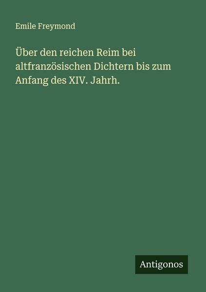 Produktbild: &Uuml;ber den reichen Reim bei altfranz&ouml;sischen Dichtern bis zum Anfang des XIV. Jahrh.