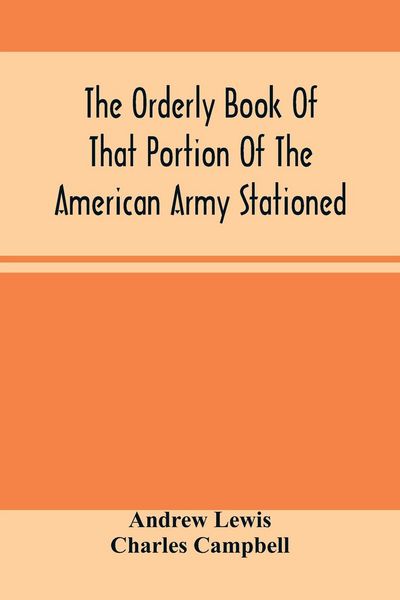 Produktbild: The Orderly Book Of That Portion Of The American Army Stationed At Or Near Williamsburg, Va., Under The Command Of General Andrew Lewis, From March 18Th, 1776, To August 28Th, 1776