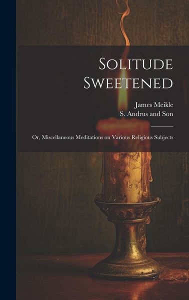 Produktbild: Solitude Sweetened; or, Miscellaneous Meditations on Various Religious Subjects