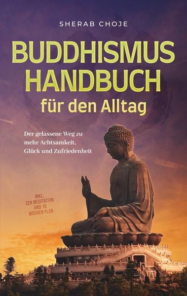 Produktbild: Buddhismus Handbuch f&uuml;r den Alltag: Der gelassene Weg zu mehr Achtsamkeit, Gl&uuml;ck und Zufriedenheit - inkl. Zen Meditation und 10 Wochen Plan