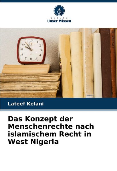 Das Konzept der Menschenrechte nach islamischem Recht in West Nigeria, Taschenbuch von Lateef Kelani, Verlag Unser Wissen, 9786205427392