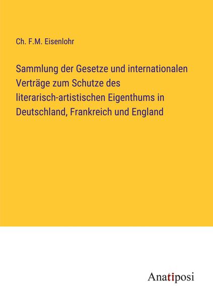 Produktbild: Sammlung der Gesetze und internationalen Vertr&auml;ge zum Schutze des literarisch-artistischen Eigenthums in Deutschland, Frankreich und England