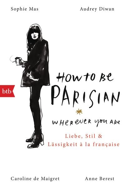 How To Be Parisian wherever you are, Taschenbuch von Anne Berest,Caroline de Maigret,Audrey Diwan,Sophie Mas, btb, 978-3-442-71983-9