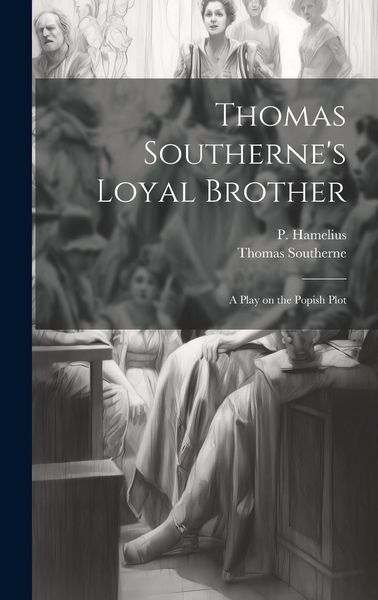 Produktbild: Thomas Southerne's Loyal Brother; a Play on the Popish Plot