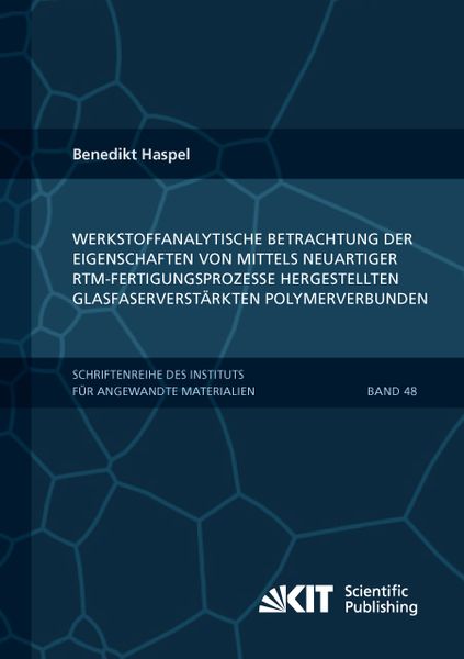 Produktbild: Werkstoffanalytische Betrachtung der Eigenschaften von mittels neuartiger RTM-Fertigungsprozesse hergestellten glasfaserverst&auml;rkten Polymerverbunden